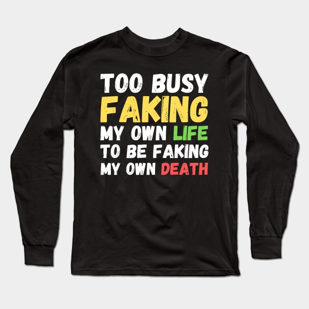 Memes Too Busy Faking My Own Life to Be Faking My Own Death Long Sleeve T-Shirt by nathalieaynie